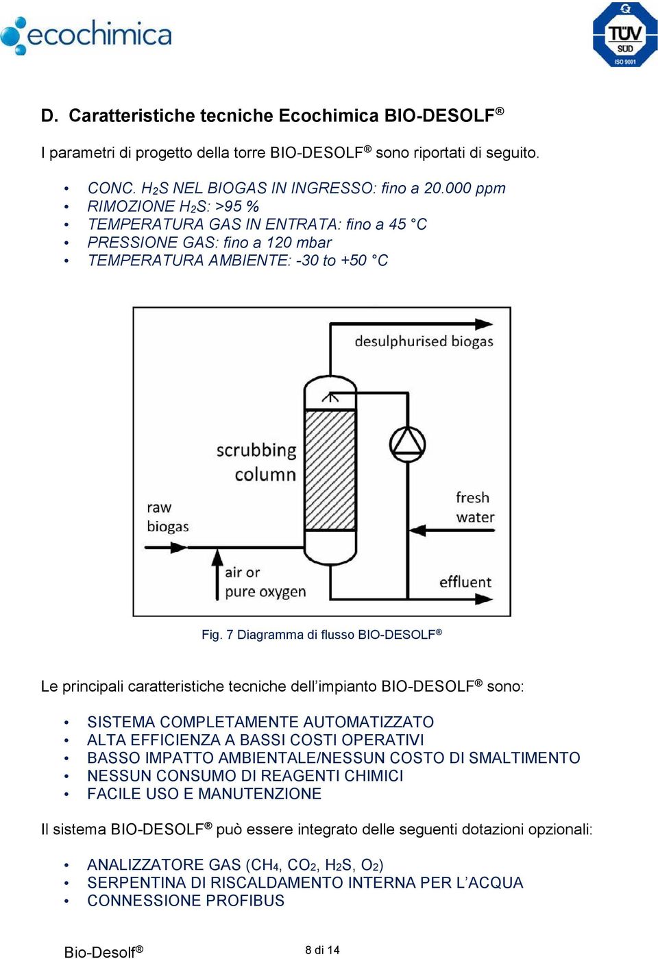 7 Diagramma di flusso BIO-DESOLF Le principali caratteristiche tecniche dell impianto BIO-DESOLF sono: SISTEMA COMPLETAMENTE AUTOMATIZZATO ALTA EFFICIENZA A BASSI COSTI OPERATIVI BASSO IMPATTO