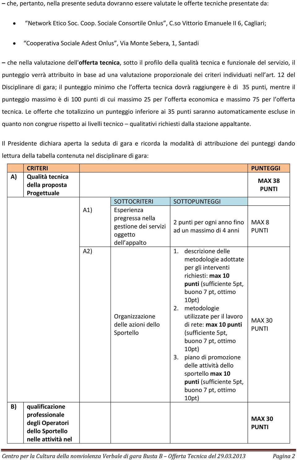 servizio, il punteggio verrà attribuito in base ad una valutazione proporzionale dei criteri individuati nell art.