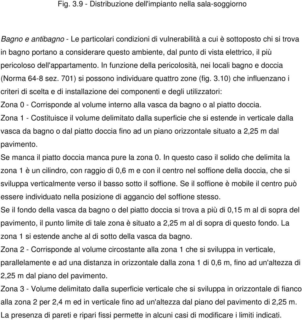 punto di vista elettrico, il più pericoloso dell'appartamento. In funzione della pericolosità, nei locali bagno e doccia (Norma 64-8 sez. 701) si possono individuare quattro zone (fig. 3.