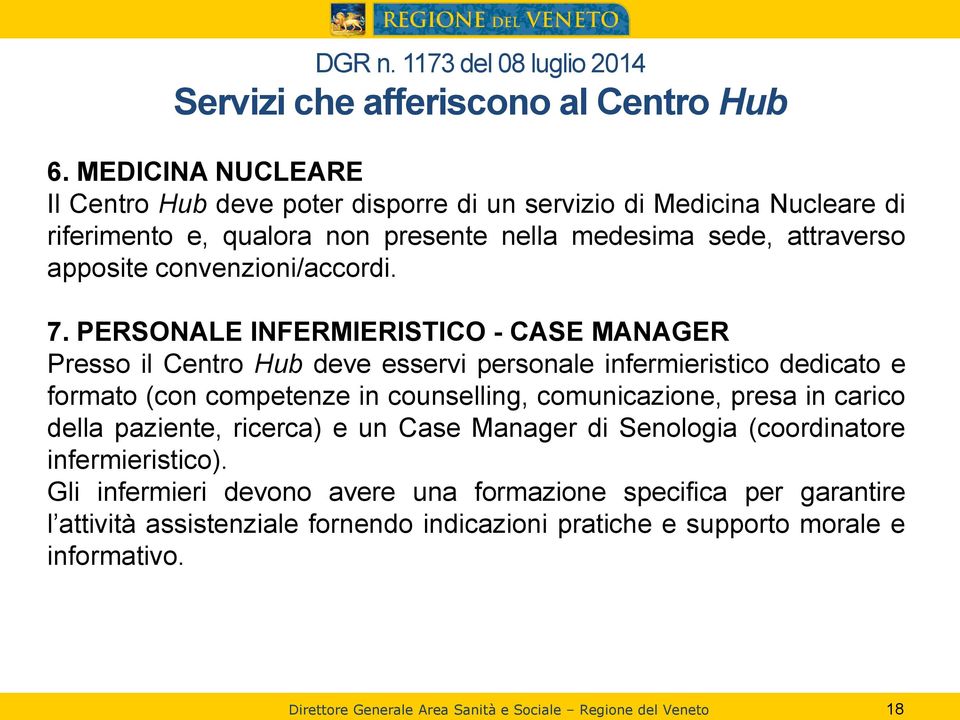 7. PERSONALE INFERMIERISTICO - CASE MANAGER Presso il Centro Hub deve esservi personale infermieristico dedicato e formato (con competenze in counselling, comunicazione, presa in carico