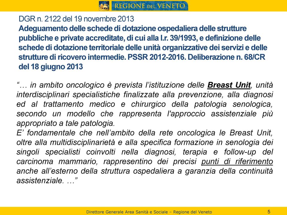 68/CR del 18 giugno 2013 in ambito oncologico è prevista l istituzione delle Breast Unit, unità interdisciplinari specialistiche finalizzate alla prevenzione, alla diagnosi ed al trattamento medico e
