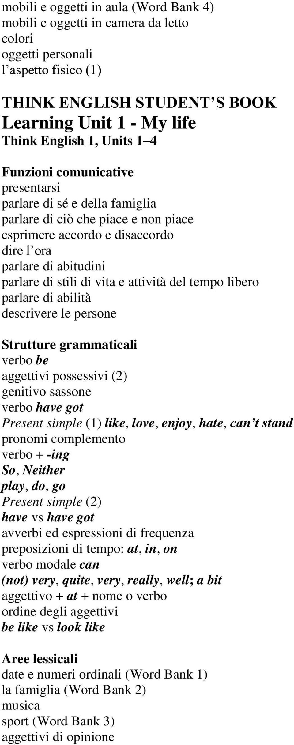 parlare di abilità descrivere le persone verbo be aggettivi possessivi (2) genitivo sassone verbo have got Present simple (1) like, love, enjoy, hate, can t stand pronomi complemento verbo + -ing So,