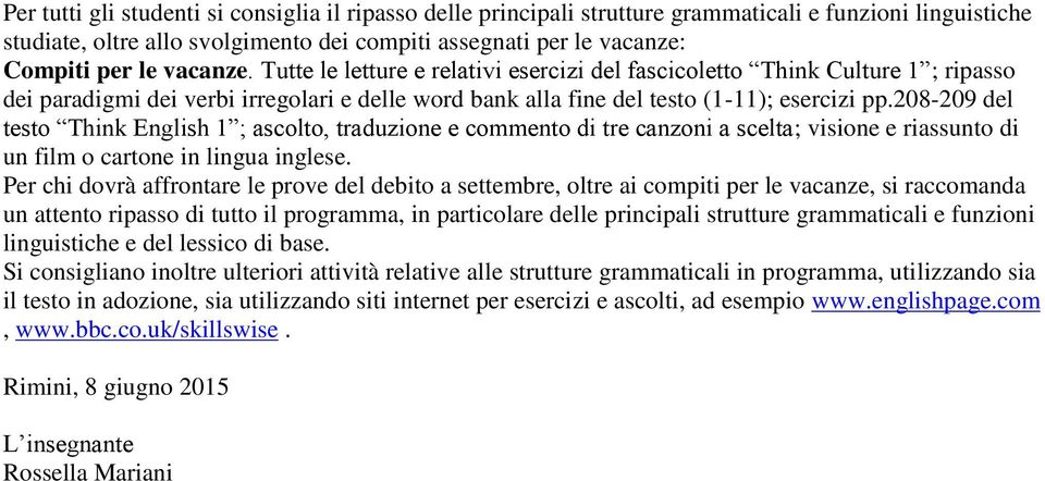 208-209 del testo Think English 1 ; ascolto, traduzione e commento di tre canzoni a scelta; visione e riassunto di un film o cartone in lingua inglese.