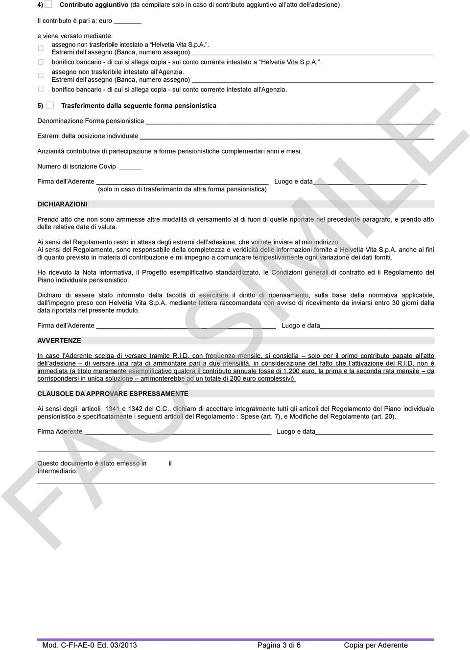 5) C Trasferimento dalla seguente forma pensionistica Denominazione Forma pensionistica Estremi della posizione individuale Anzianità contributiva di partecipazione a forme pensionistiche