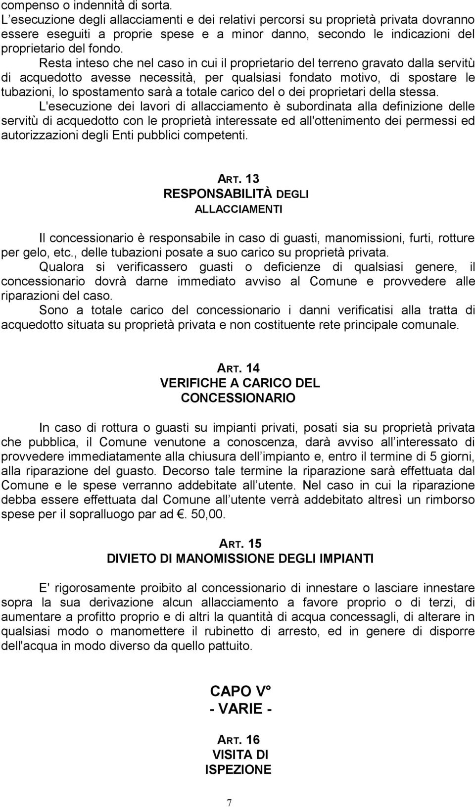 Resta inteso che nel caso in cui il proprietario del terreno gravato dalla servitù di acquedotto avesse necessità, per qualsiasi fondato motivo, di spostare le tubazioni, lo spostamento sarà a totale