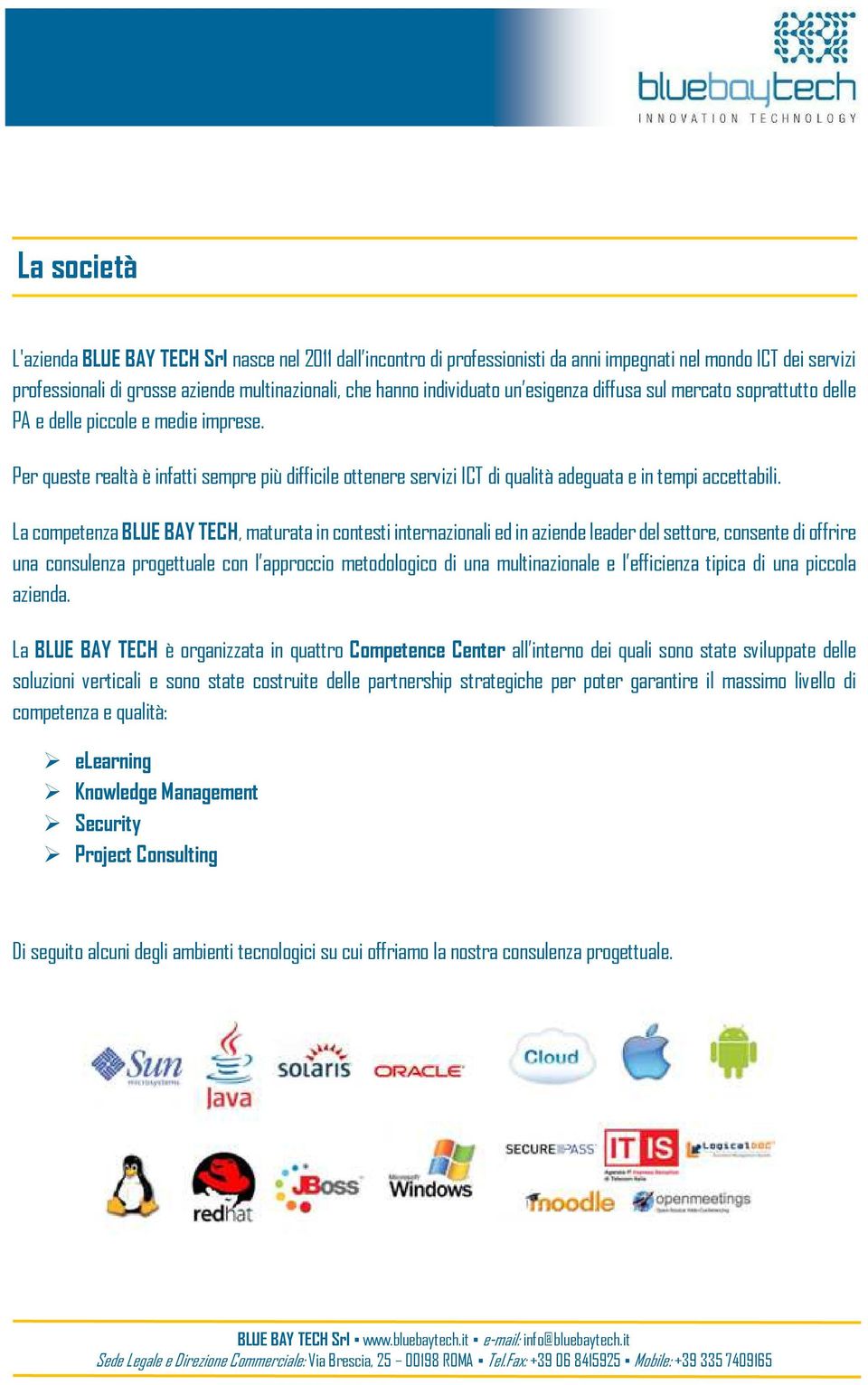 La competenza BLUE BAY TECH, maturata in contesti internazionali ed in aziende leader del settore, consente di offrire una consulenza progettuale con l approccio metodologico di una multinazionale e