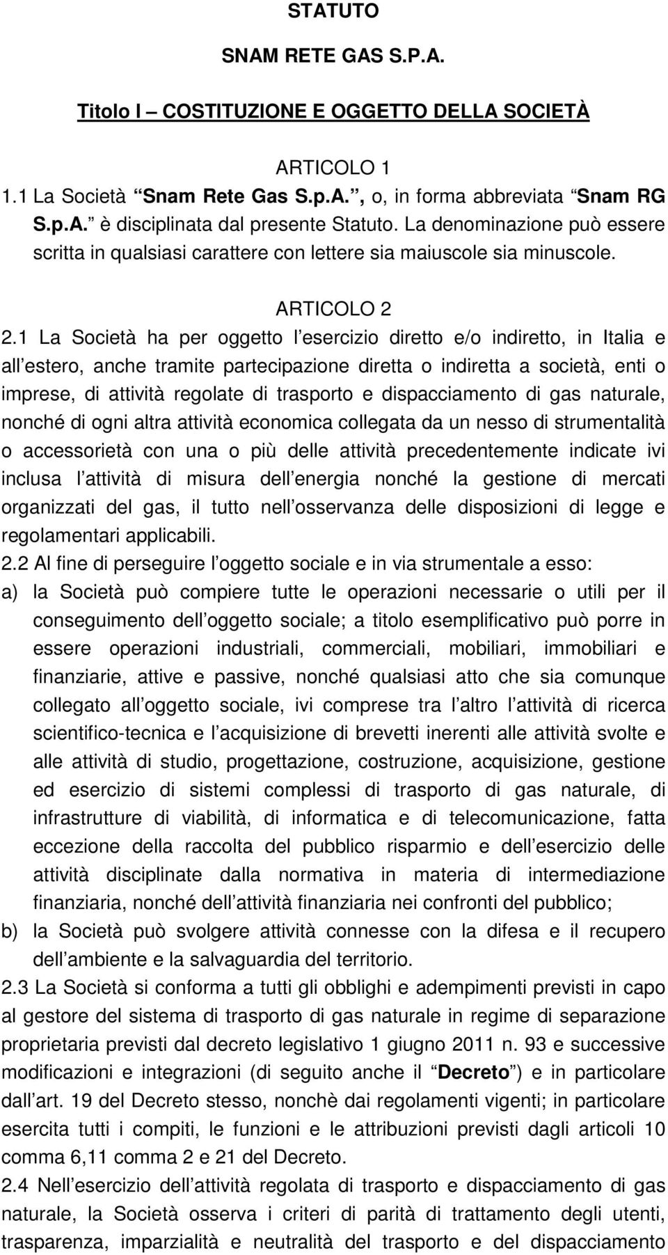 1 La Società ha per oggetto l esercizio diretto e/o indiretto, in Italia e all estero, anche tramite partecipazione diretta o indiretta a società, enti o imprese, di attività regolate di trasporto e