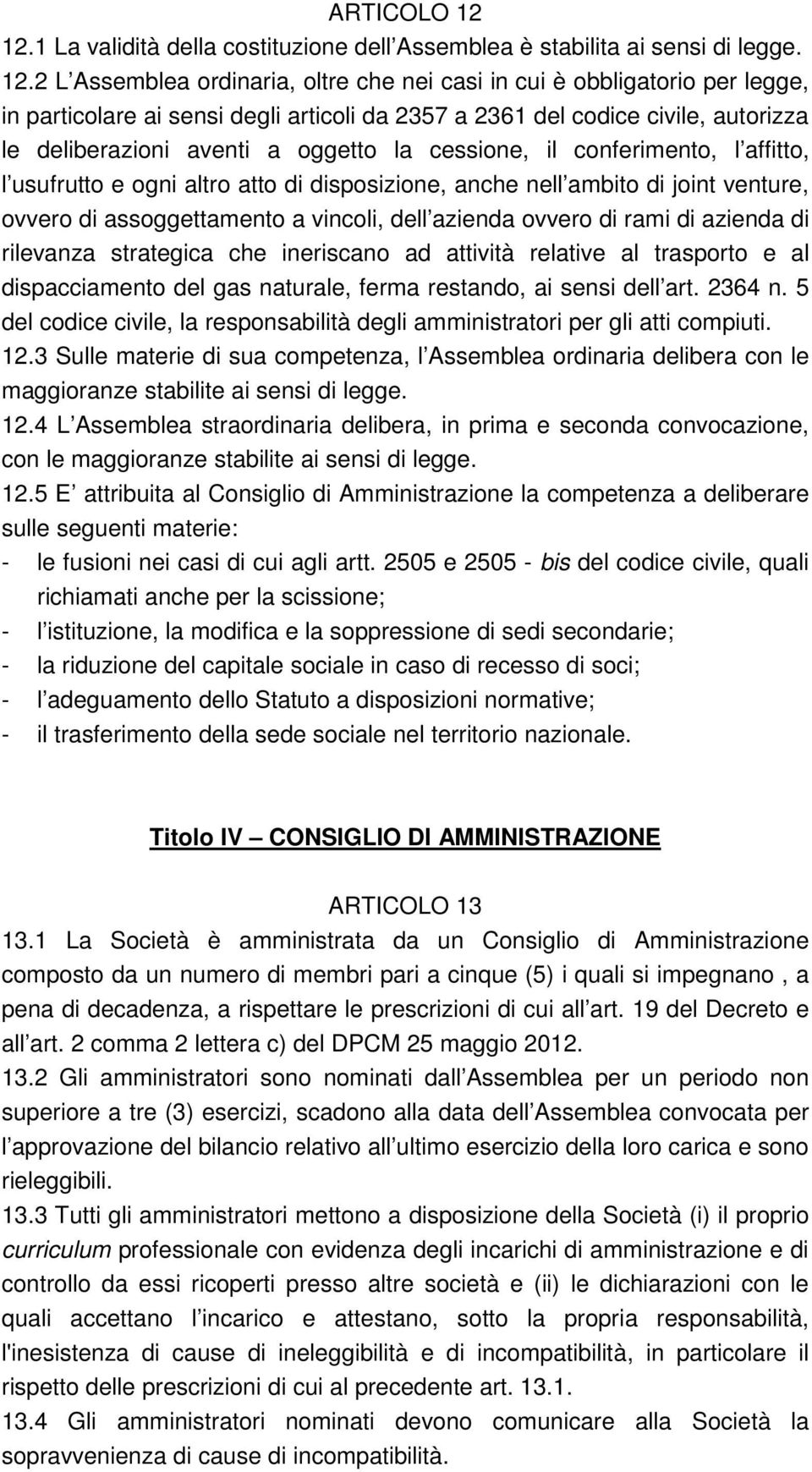 2 L Assemblea ordinaria, oltre che nei casi in cui è obbligatorio per legge, in particolare ai sensi degli articoli da 2357 a 2361 del codice civile, autorizza le deliberazioni aventi a oggetto la