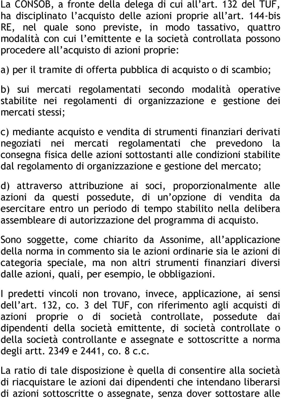 pubblica di acquisto o di scambio; b) sui mercati regolamentati secondo modalità operative stabilite nei regolamenti di organizzazione e gestione dei mercati stessi; c) mediante acquisto e vendita di