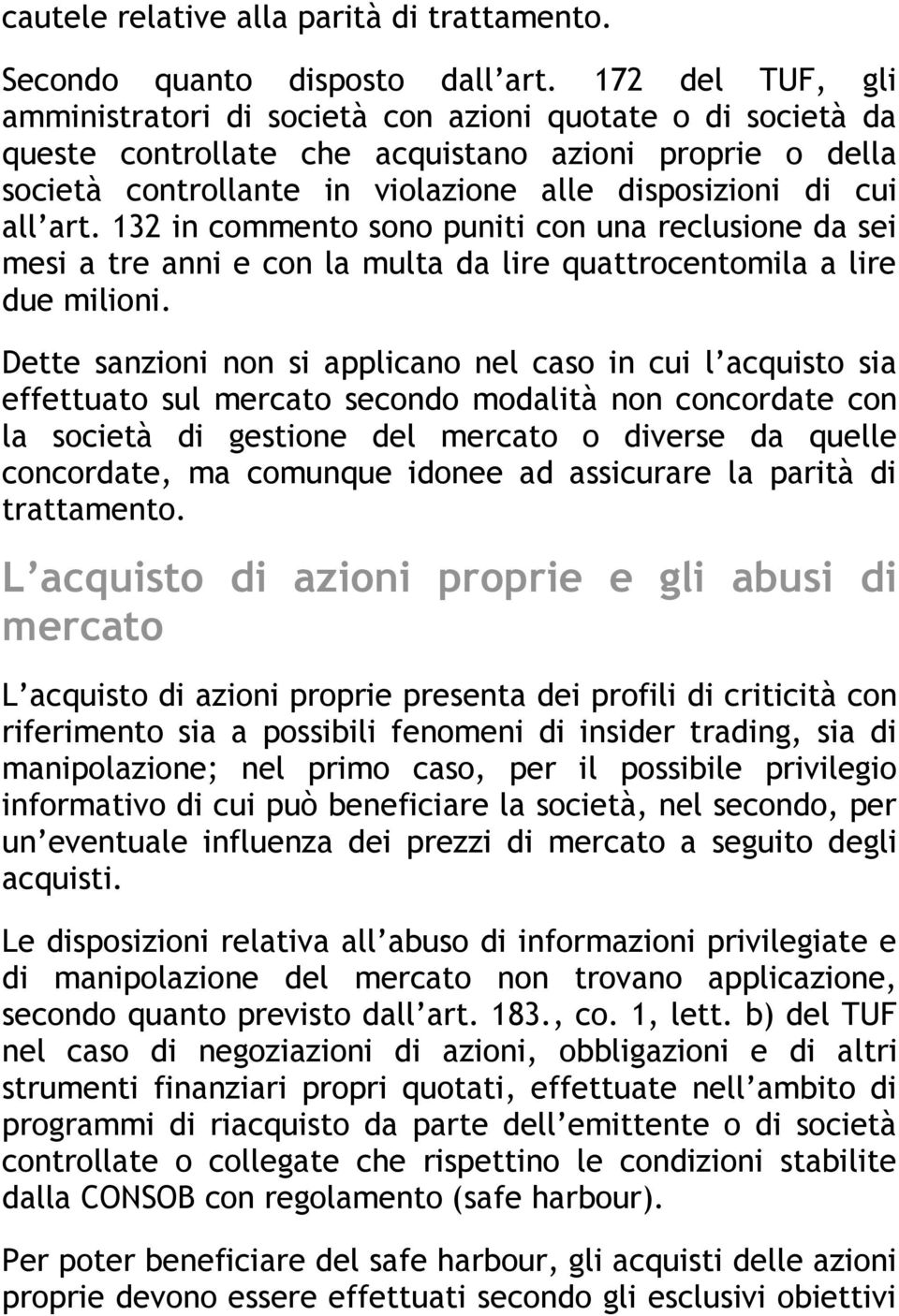 art. 132 in commento sono puniti con una reclusione da sei mesi a tre anni e con la multa da lire quattrocentomila a lire due milioni.