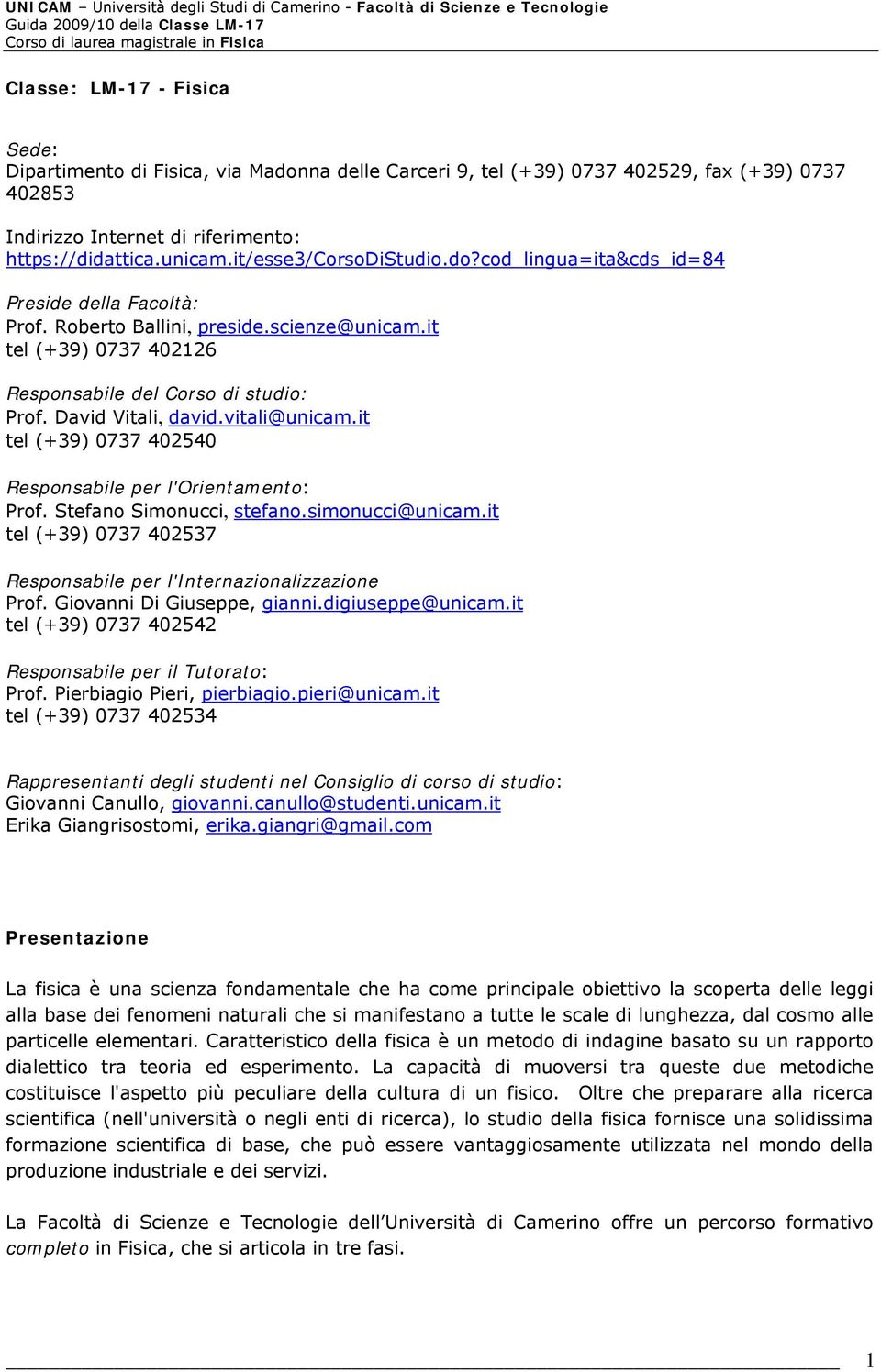 David Vitali, david.vitali@unicam.it tel (+39) 0737 402540 Responsabile per l'orientamento: Prof. Stefano Simonucci, stefano.simonucci@unicam.