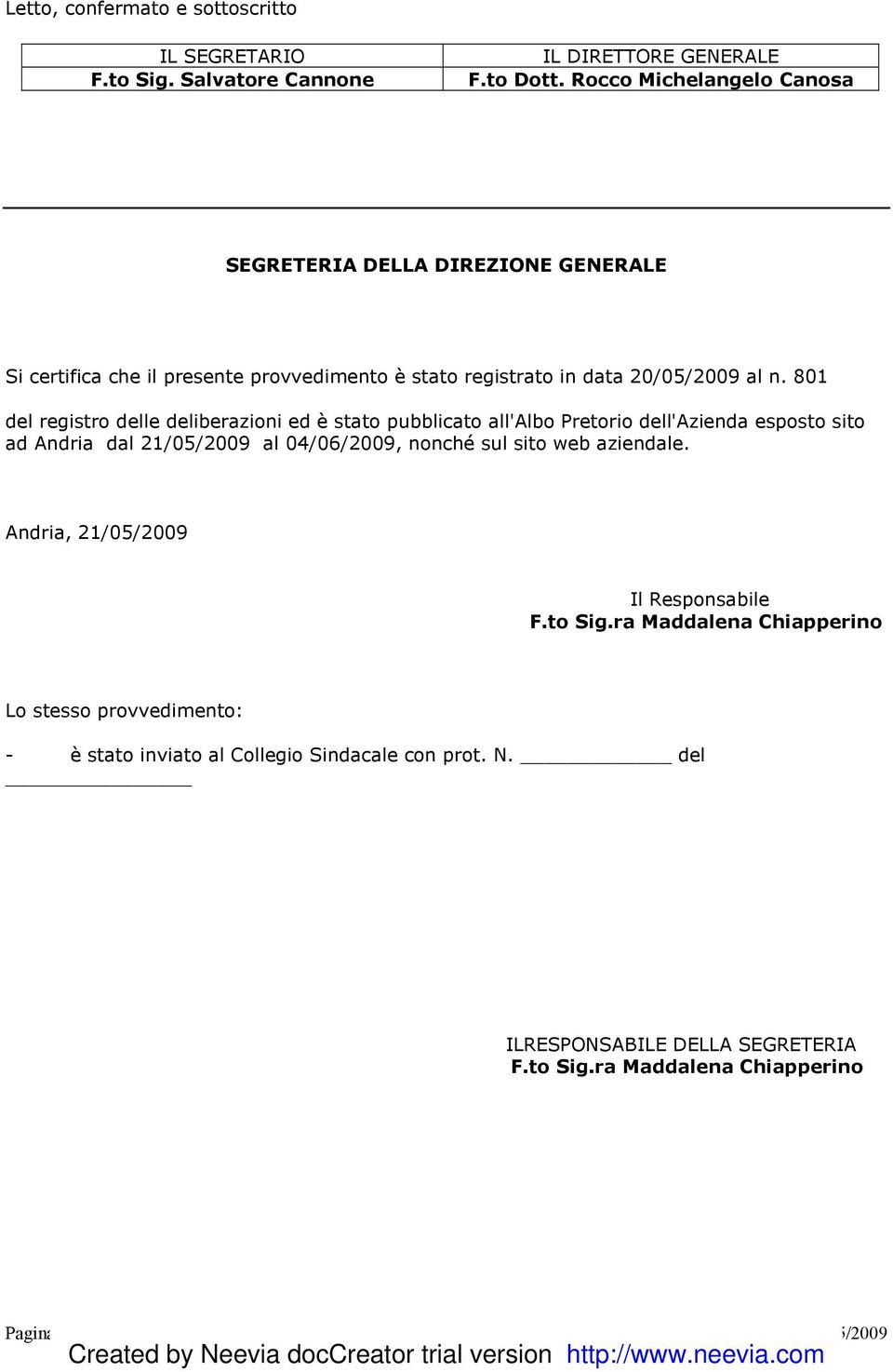 801 del registro delle deliberazioni ed è stato pubblicato all'albo Pretorio dell'azienda esposto sito ad Andria dal 21/05/2009 al 04/06/2009, nonché sul sito web aziendale.