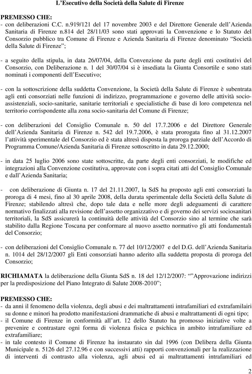 della stipula, in data 26/07/04, della Convenzione da parte degli enti costitutivi del Consorzio, con Deliberazione n.