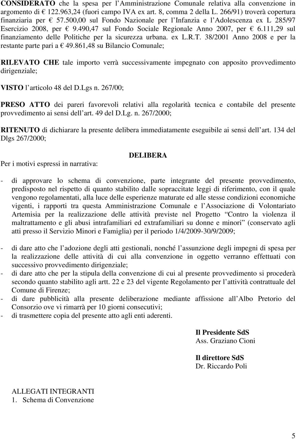 111,29 sul finanziamento delle Politiche per la sicurezza urbana. ex L.R.T. 38/2001 Anno 2008 e per la restante parte pari a 49.