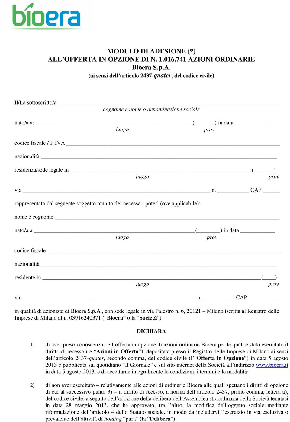 CAP rappresentato dal seguente soggetto munito dei necessari poteri (ove applicabile): nome e cognome nato/a a ( ) in data codice fiscale nazionalità residente in ( ) via n.