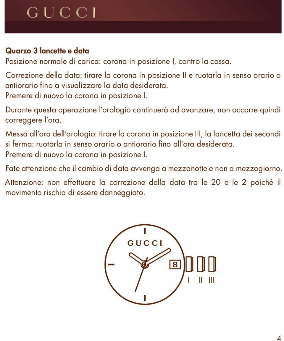 Durante questa operazione l orologio continuerà ad avanzare, non occorre quindi correggere l ora.