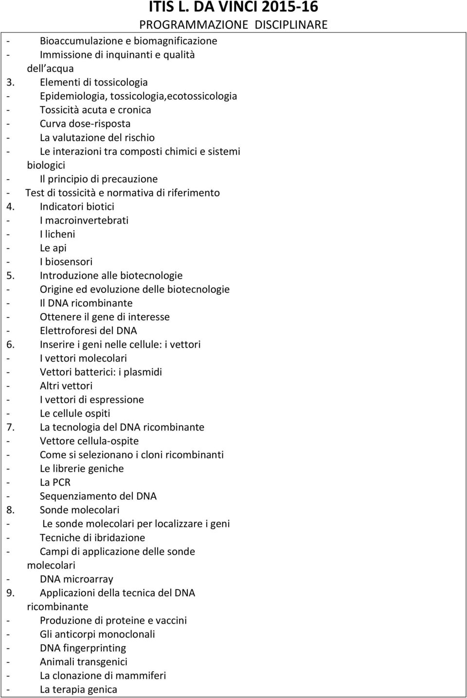 biologici - Il principio di precauzione - Test di tossicità e normativa di riferimento 4. Indicatori biotici - I macroinvertebrati - I licheni - Le api - I biosensori 5.