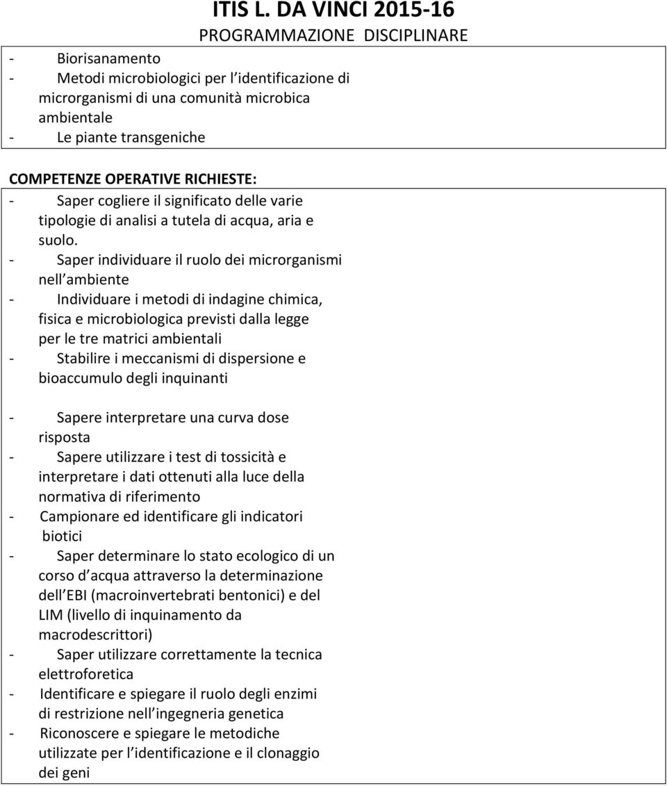 - Saper individuare il ruolo dei microrganismi nell ambiente - Individuare i metodi di indagine chimica, fisica e microbiologica previsti dalla legge per le tre matrici ambientali - Stabilire i