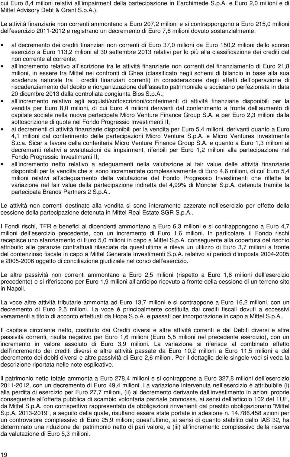 sostanzialmente: al decremento dei crediti finanziari non correnti di Euro 37,0 milioni da Euro 150,2 milioni dello scorso esercizio a Euro 113,2 milioni al 30 settembre 2013 relativi per lo più alla