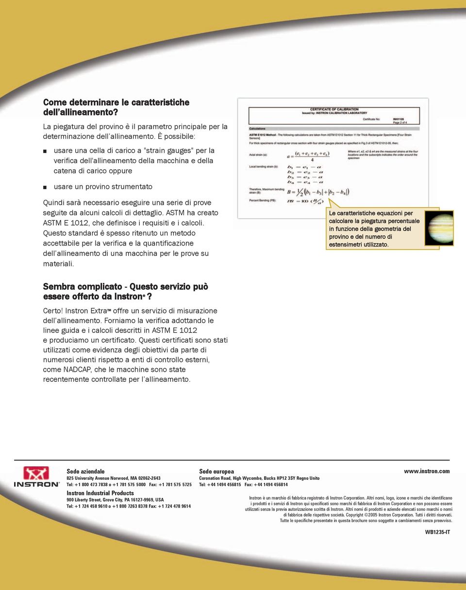 una serie di prove seguite da alcuni calcoli di dettaglio. ASTM a creato ASTM E 1012, ce definisce i requisiti e i calcoli.