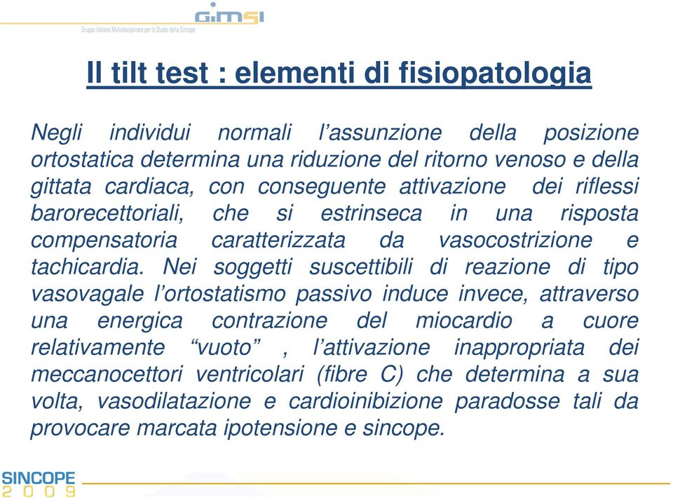 Nei soggetti suscettibili di reazione di tipo vasovagale l ortostatismo passivo induce invece, attraverso una energica contrazione del miocardio a cuore relativamente vuoto,