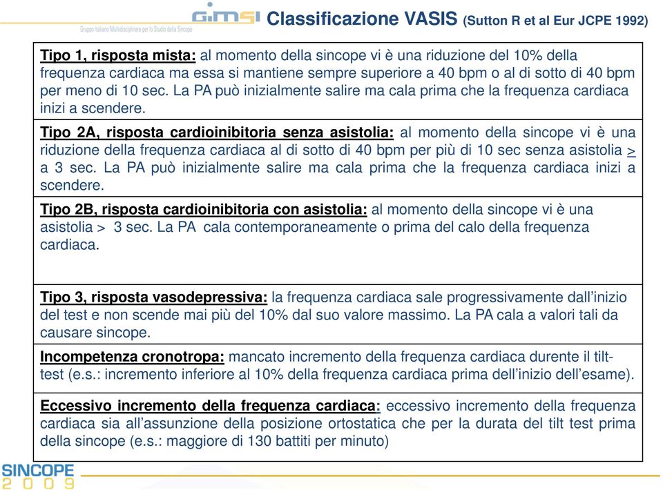 Tipo 2A, risposta cardioinibitoria senza asistolia: al momento della sincope vi è una riduzione della frequenza cardiaca al di sotto di 40 bpm per più di 10 sec senza asistolia > a 3 sec.