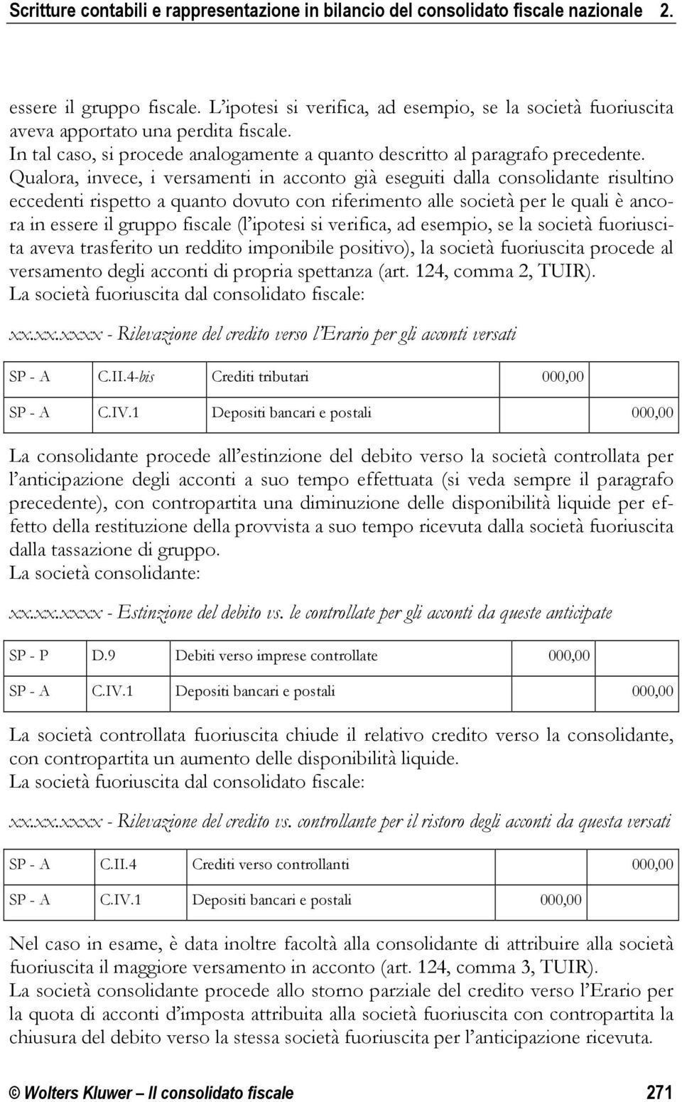 Qualora, invece, i versamenti in acconto già eseguiti dalla consolidante risultino eccedenti rispetto a quanto dovuto con riferimento alle società per le quali è ancora in essere il gruppo fiscale (l