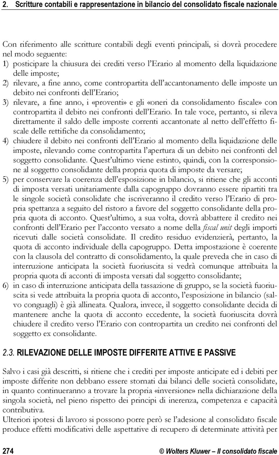 dell Erario; 3) rilevare, a fine anno, i «proventi» e gli «oneri da consolidamento fiscale» con contropartita il debito nei confronti dell Erario.