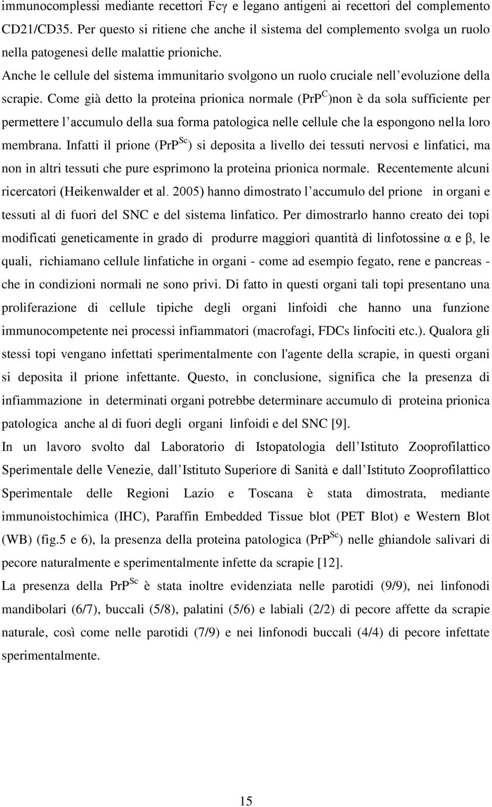 Anche le cellule del sistema immunitario svolgono un ruolo cruciale nell evoluzione della scrapie.