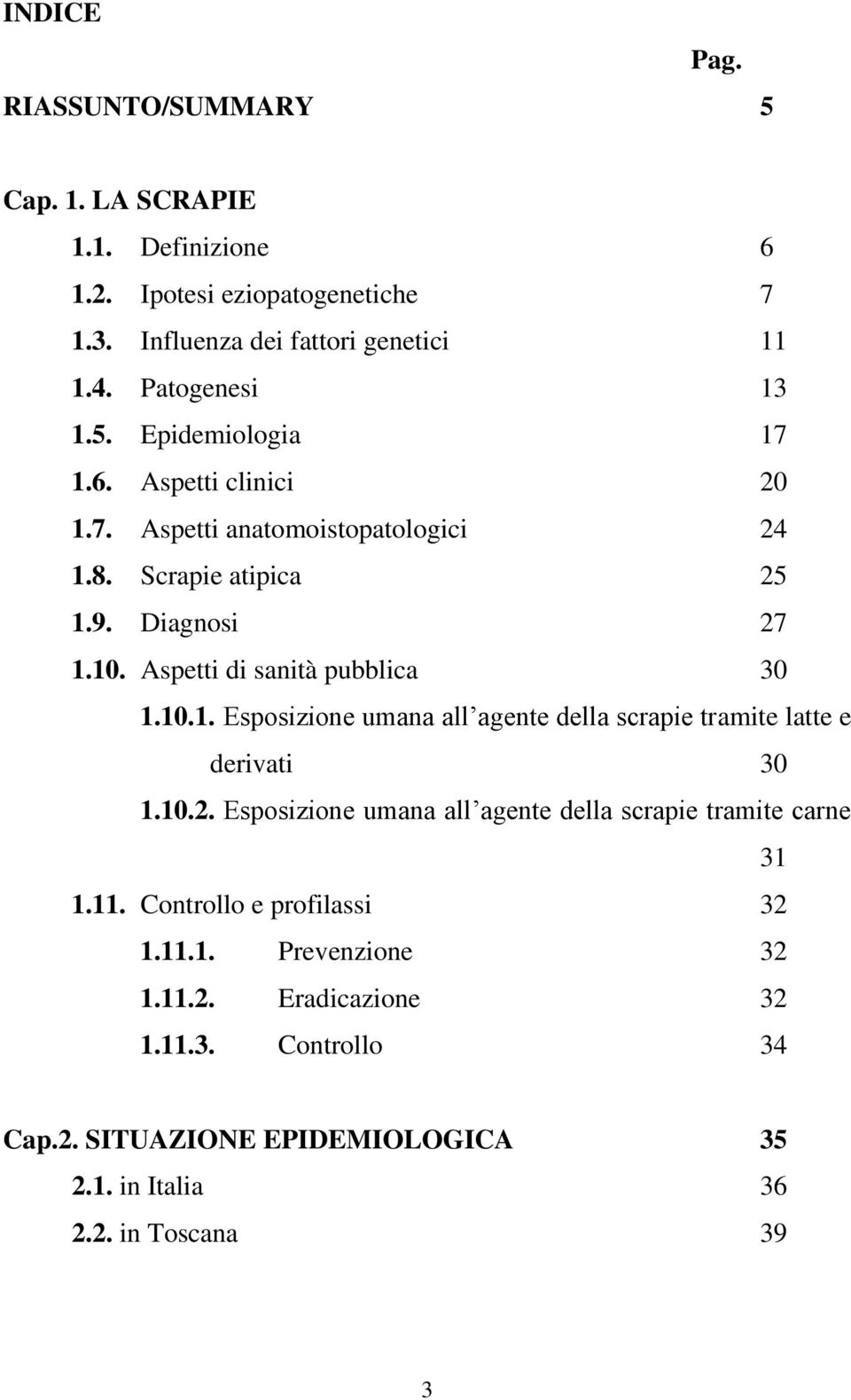 Aspetti di sanità pubblica 30 1.10.1. Esposizione umana all agente della scrapie tramite latte e derivati 30 1.10.2.