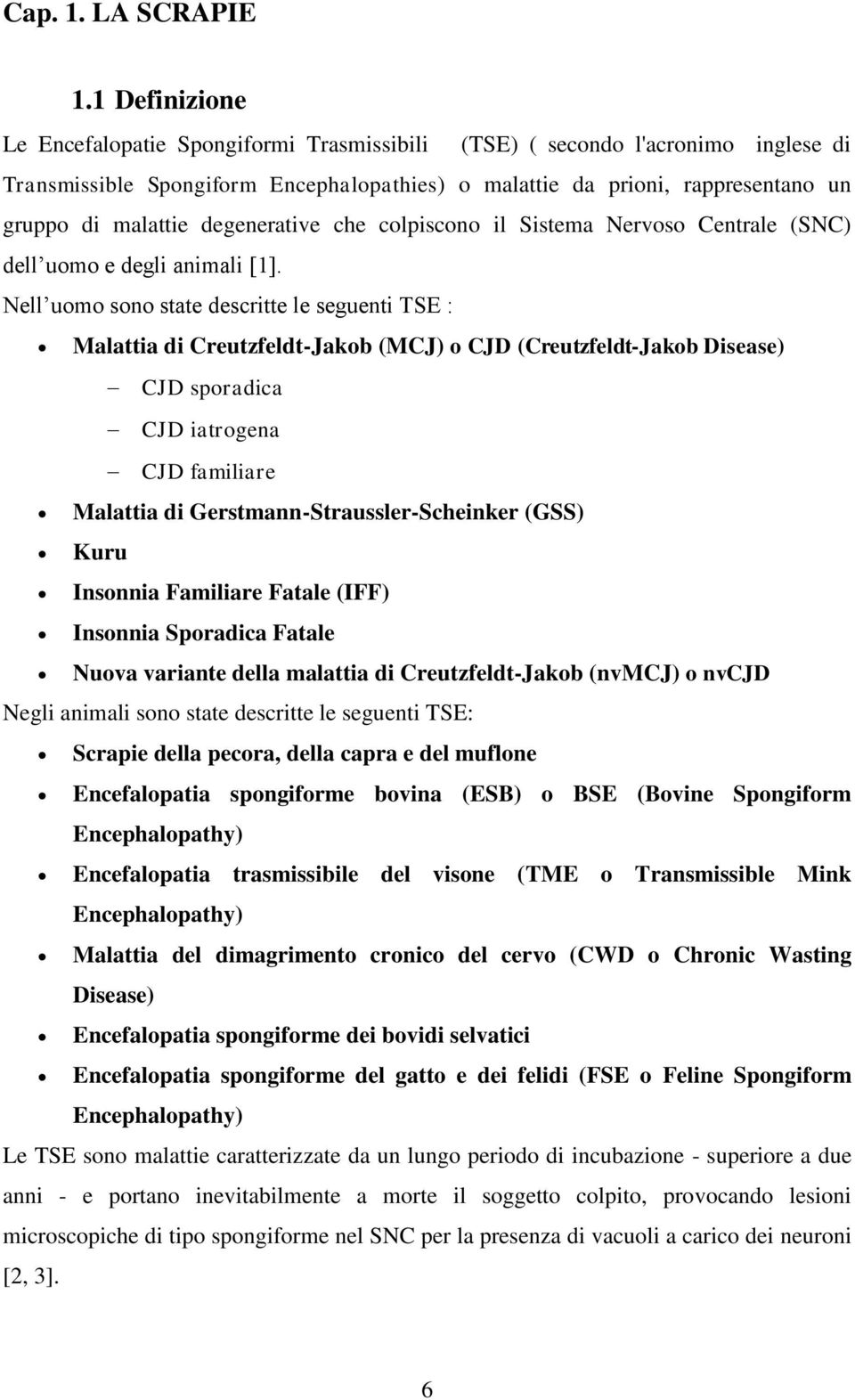 degenerative che colpiscono il Sistema Nervoso Centrale (SNC) dell uomo e degli animali [1].