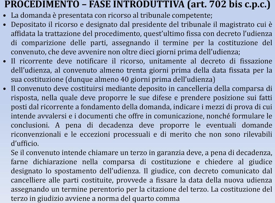 ultimo fissa con decreto l udienza di comparizione delle parti, assegnando il termine per la costituzione del convenuto, che deve avvenire non oltre dieci giorni prima dell udienza; Il ricorrente