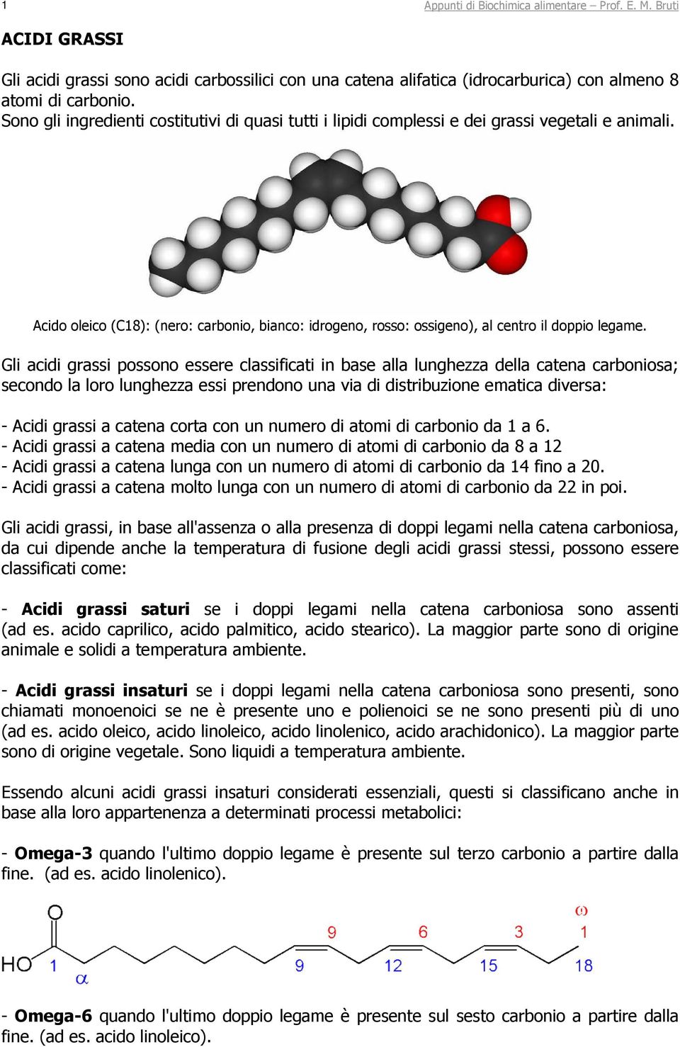Gli acidi grassi possono essere classificati in base alla lunghezza della catena carboniosa; secondo la loro lunghezza essi prendono una via di distribuzione ematica diversa: - Acidi grassi a catena