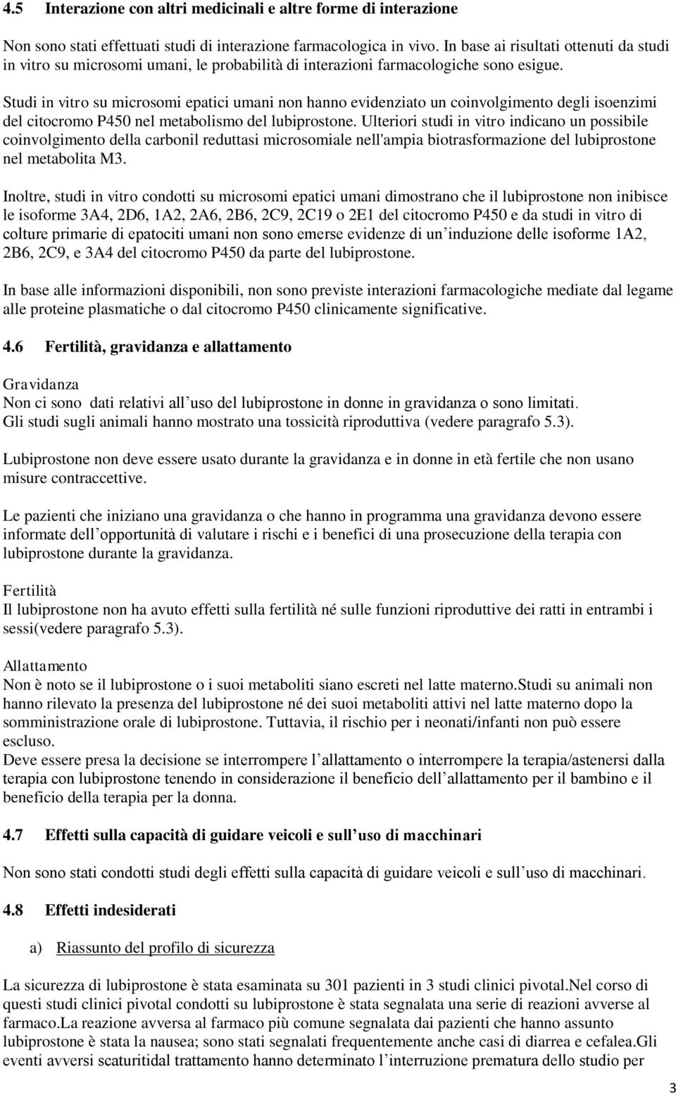 Studi in vitro su microsomi epatici umani non hanno evidenziato un coinvolgimento degli isoenzimi del citocromo P450 nel metabolismo del lubiprostone.