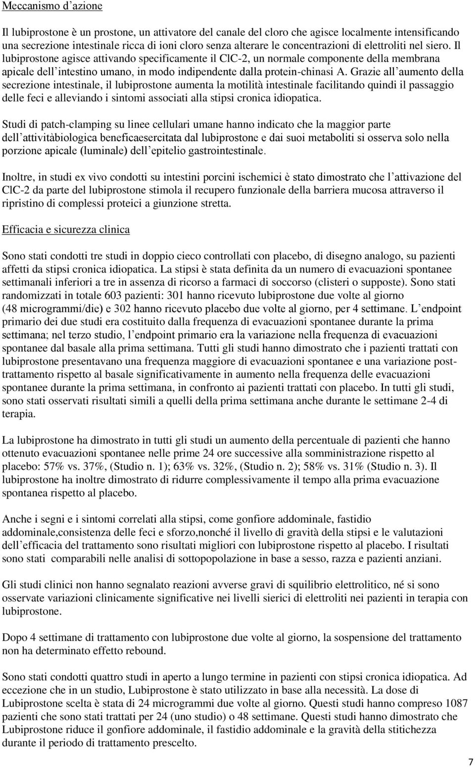 Il lubiprostone agisce attivando specificamente il ClC-2, un normale componente della membrana apicale dell intestino umano, in modo indipendente dalla protein-chinasi A.