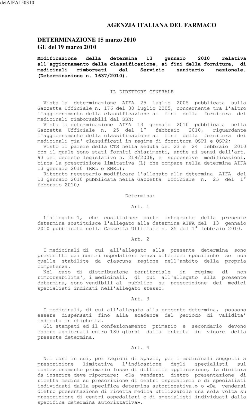 IL DIRETTORE GENERALE Vista la determinazione AIFA 25 luglio 2005 pubblicata sulla Gazzetta Ufficiale n.