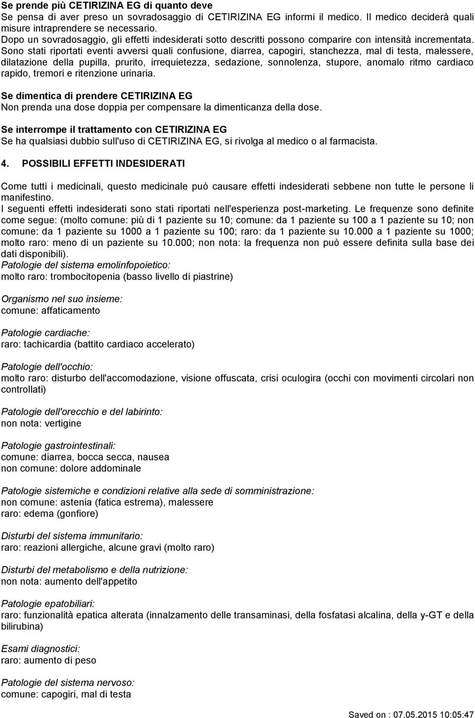 Sono stati riportati eventi avversi quali confusione, diarrea, capogiri, stanchezza, mal di testa, malessere, dilatazione della pupilla, prurito, irrequietezza, sedazione, sonnolenza, stupore,