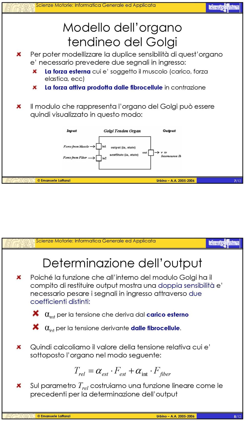 output Poiché la funzione che all interno del modulo Golgi ha il compito di restituire output mostra una doppia ibilità e necessario pesare i segnali in ingresso attraverso due coefficienti distinti: