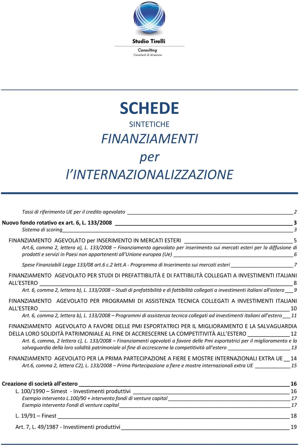 133/2008 Finanziamento agevolato per inserimento sui mercati esteri per la diffusione di prodotti e servizi in Paesi non appartenenti all Unione europea (Ue) 6 Spese Finanziabili Legge 133/08 art.6 c.