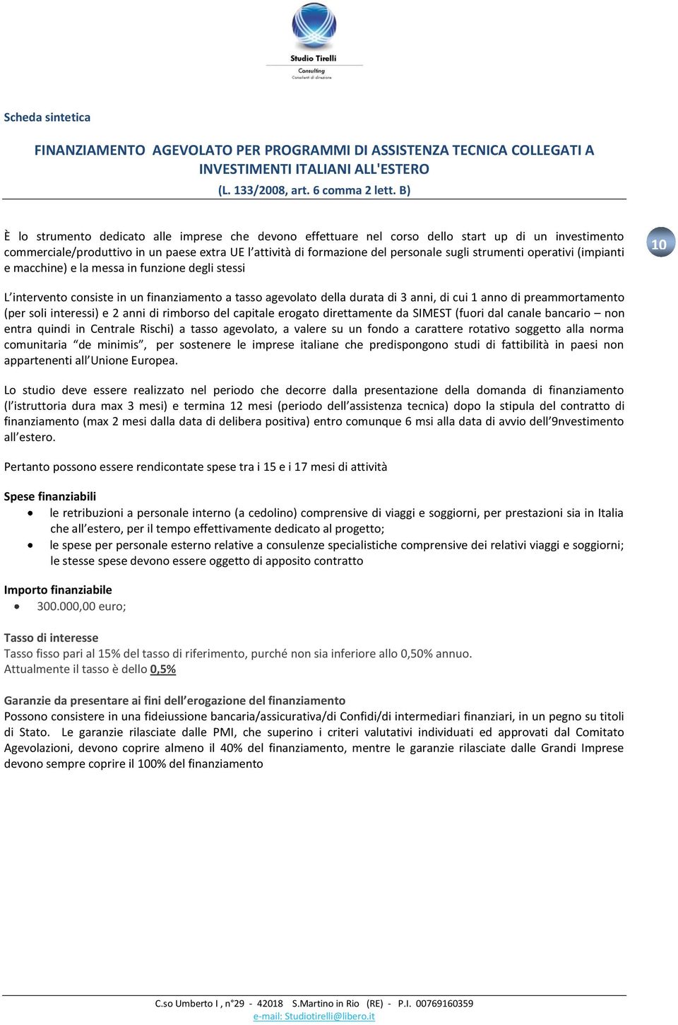 strumenti operativi (impianti e macchine) e la messa in funzione degli stessi 10 L intervento consiste in un finanziamento a tasso agevolato della durata di 3 anni, di cui 1 anno di preammortamento