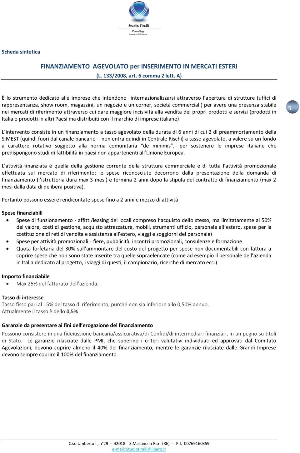 commerciali) per avere una presenza stabile nei mercati di riferimento attraverso cui dare maggiore incisività alla vendita dei propri prodotti e servizi (prodotti in Italia o prodotti in altri Paesi