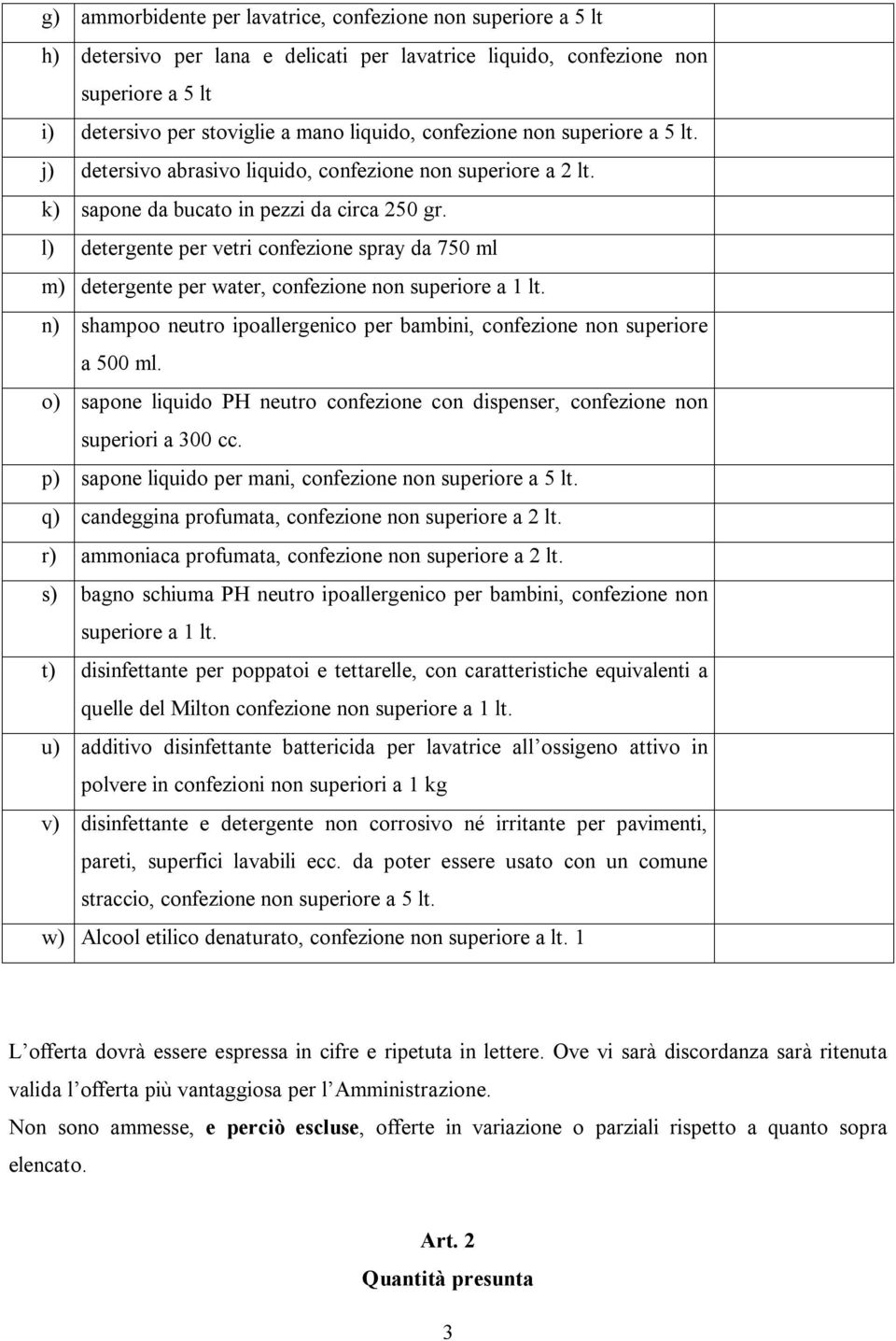 l) detergente per vetri confezione spray da 750 ml m) detergente per water, confezione non superiore a 1 n) shampoo neutro ipoallergenico per bambini, confezione non superiore a 500 ml.