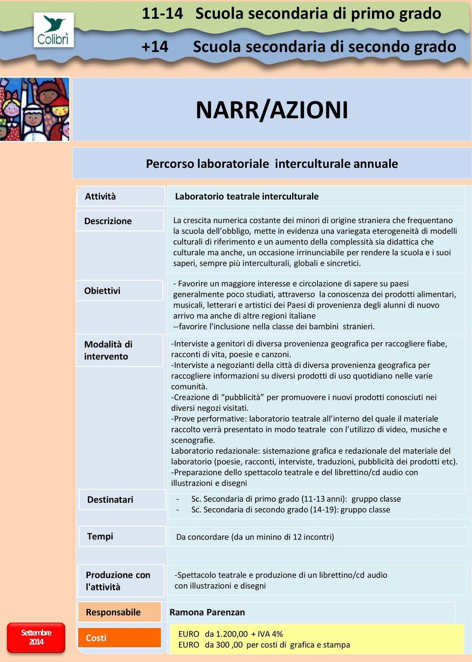 didattica che culturale ma anche, un occasione irrinunciabile per rendere la scuola e i suoi saperi, sempre più interculturali, globali e sincretici.