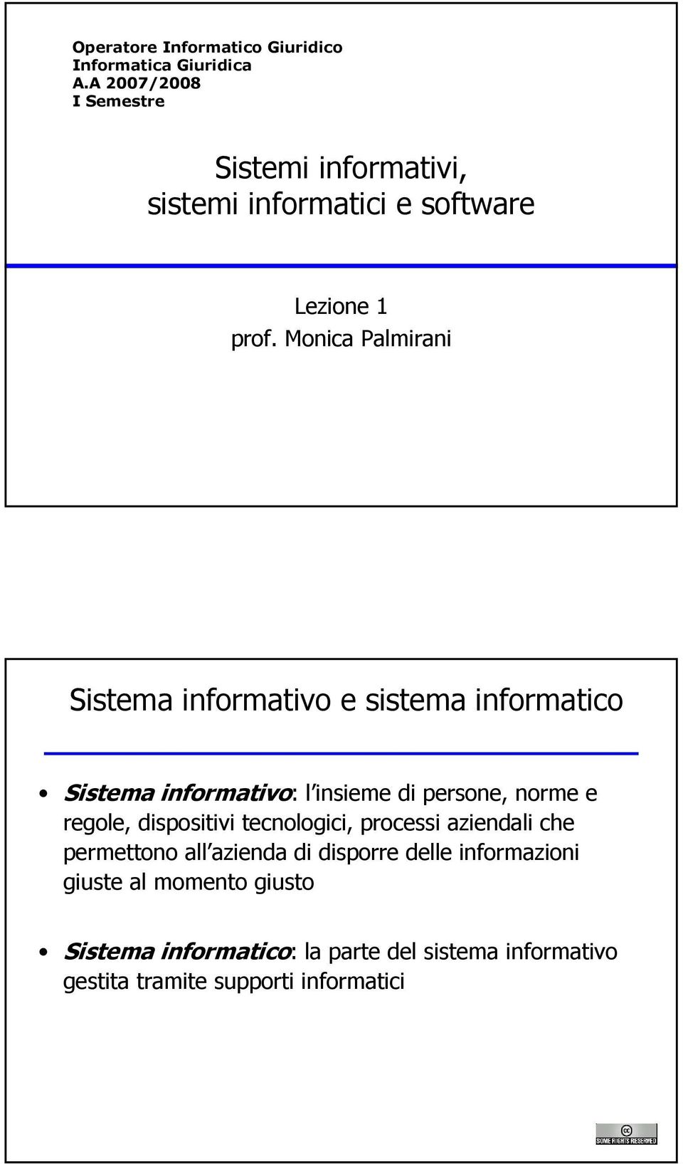 Monica Palmirani Sistema informativo e sistema informatico Sistema informativo: l insieme di persone, norme e regole,