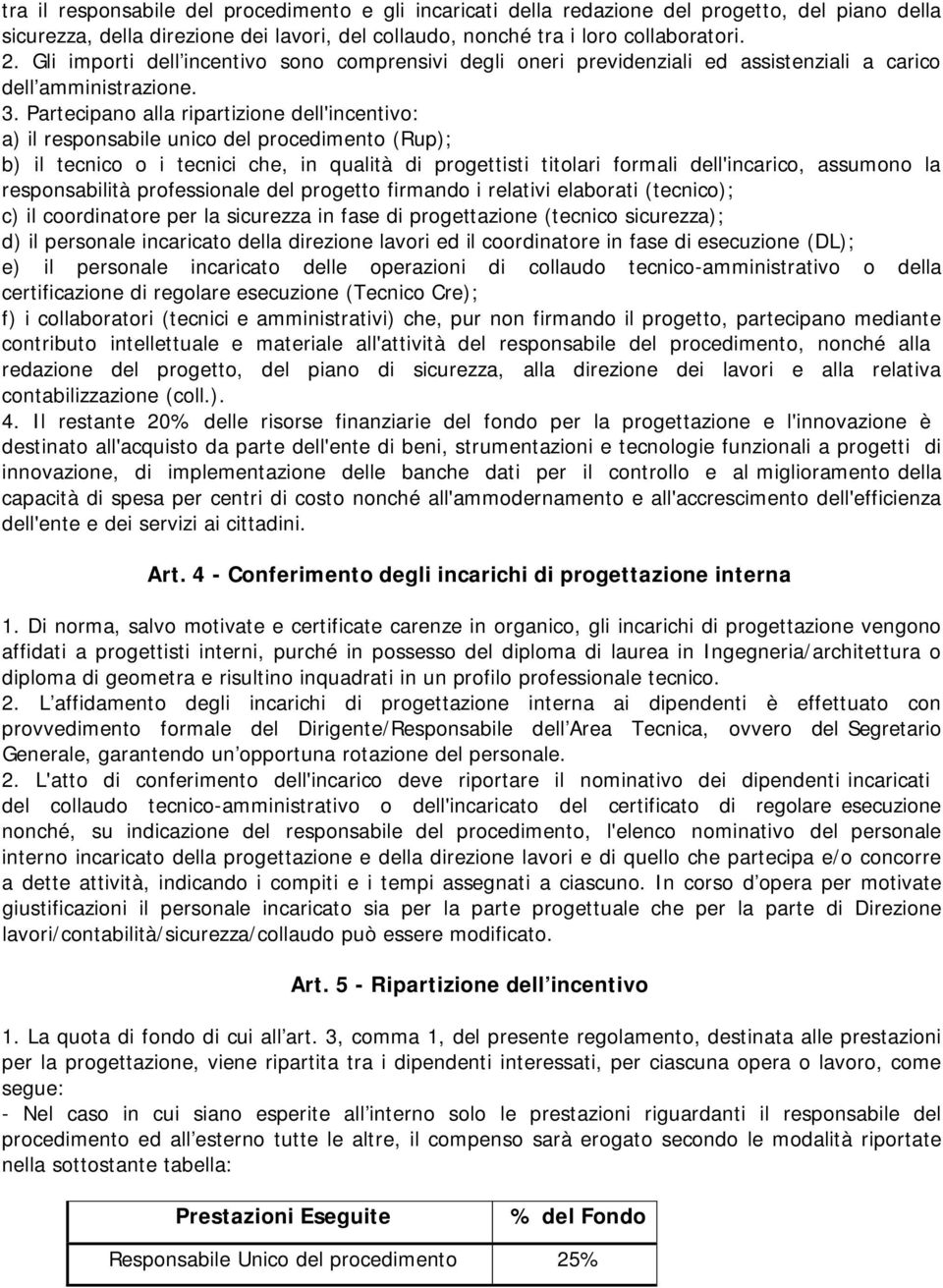 Partecipano alla ripartizione dell'incentivo: a) il responsabile unico del procedimento (Rup); b) il tecnico o i tecnici che, in qualità di progettisti titolari formali dell'incarico, assumono la