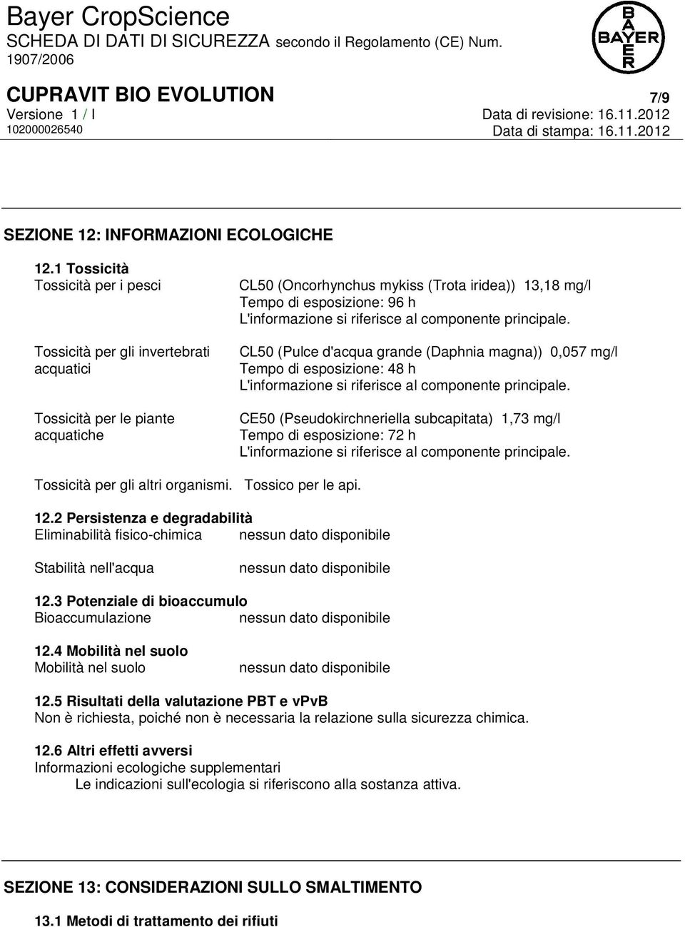 (Pulce d'acqua grande (Daphnia magna)) 0,057 mg/l Tempo di esposizione: 48 h CE50 (Pseudokirchneriella subcapitata) 1,73 mg/l Tempo di esposizione: 72 h Tossicità per gli altri organismi.