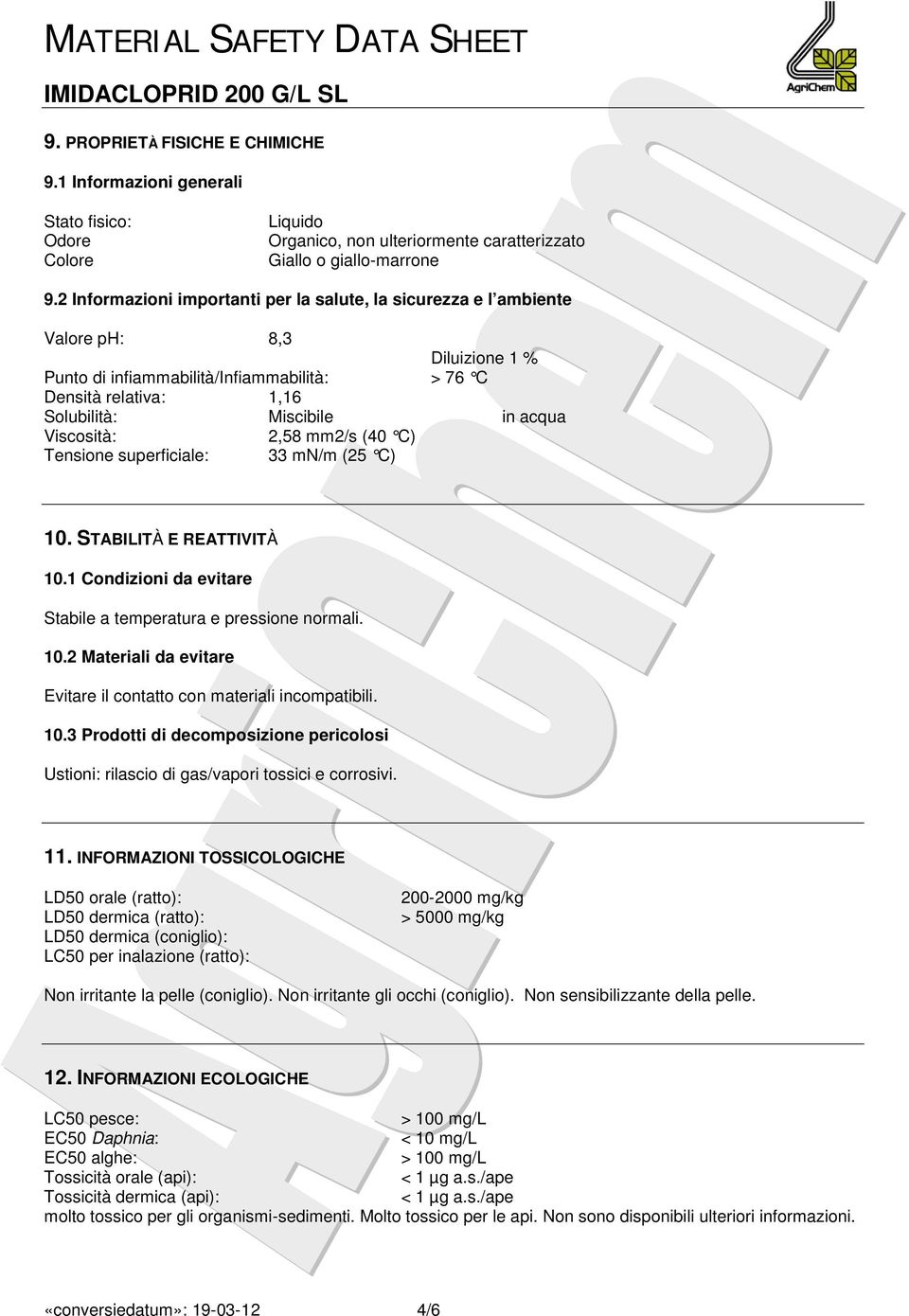 Viscosità: 2,58 mm2/s (40 C) Tensione superficiale: 33 mn/m (25 C) 10. STABILITÀ E REATTIVITÀ 10.1 Condizioni da evitare Stabile a temperatura e pressione normali. 10.2 Materiali da evitare Evitare il contatto con materiali incompatibili.