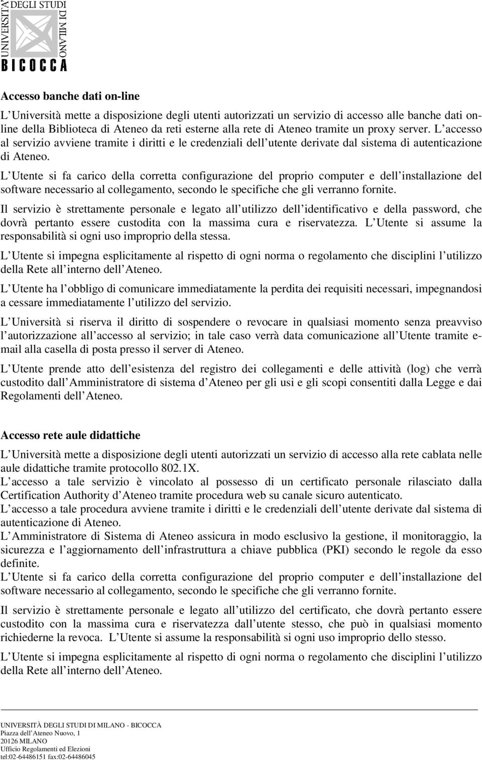 L Utente si fa carico della corretta configurazione del proprio computer e dell installazione del software necessario al collegamento, secondo le specifiche che gli verranno fornite.