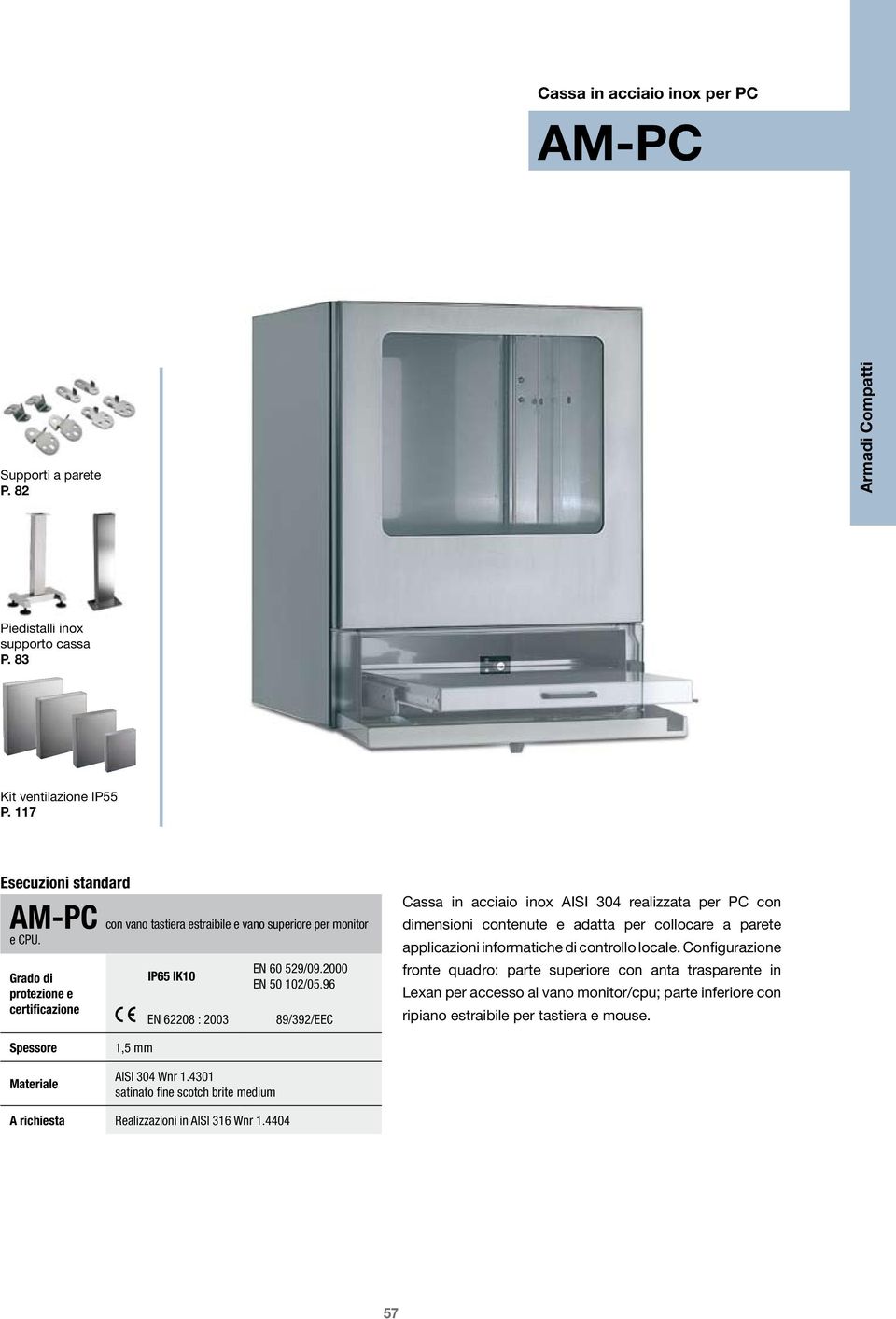 96 89/392/EEC Cassa in acciaio inox AISI 304 realizzata per PC con dimensioni contenute e adatta per collocare a parete applicazioni informatiche di controllo locale.