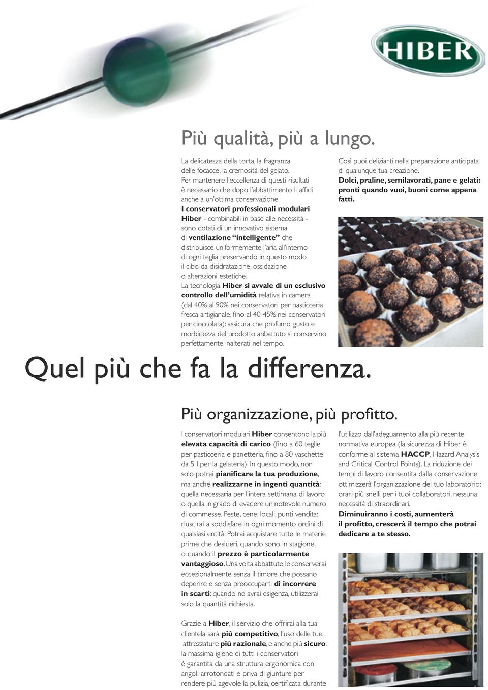 I conservatori professionali modulari Hiber - combinabili in base alle necessità - sono dotati di un innovativo sistema di ventilazione intelligente che distribuisce uniformemente l aria all interno